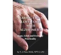 CARING FOR A LOVED ONE WITH ALZHEIMER'S: Hope, Grief, and Everyday Practicality (A Compassionate Companion Guide)
