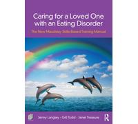 Caring for a Loved One with an Eating Disorder : The New Maudsley Skills-Based Training Manual