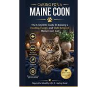 Caring for a Maine Coon The Complete Guide to Raising a Healthy, Happy, and Well-Behaved Maine Coon