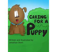 Caring for a Puppy: A simple story for explaining Puppy care to kids: Volume 1 (How to Raise Animals)
