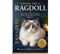 Caring for a Ragdoll: The Complete Guide to Raising a Healthy, Happy, and Well-Behaved Ragdoll Cat