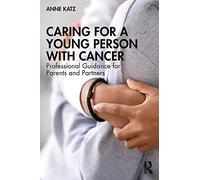 Caring for a Young Person with Cancer: Professional Guidance for Parents and Partners
