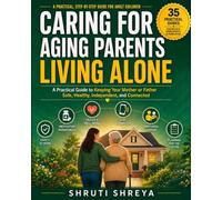 CARING FOR AGING PARENTS LIVING ALONE: A Practical Guide to Keeping Your Mother or Father Safe, Healthy, Independent, and Connected