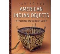 Caring for American Indian Objects: A Practical and Cultural Guide