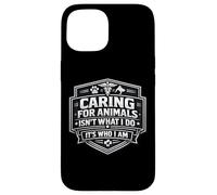 Caring For Animals Isn't What I Do It's Who I Am Vet Care Case for iPhone 15