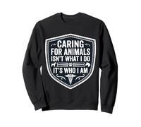 Caring For Animals Isn't What I Do It's Who I Am Vet Care Sweatshirt