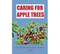 Caring For Apple Trees: Get A Good Crop Quality Organic Apples
