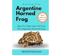 CARING FOR ARGENTINE HORNED FROG: HOW TO TAKE CARE OF YOUR PET ARGENTINE HORNED FROG