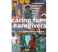 Caring for Caregivers: Filipina Migrant Workers and Community Building during Crisis (Critical Filipinx Studies)