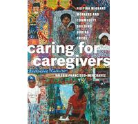 Caring for Caregivers: Filipina Migrant Workers and Community Building during Crisis (Critical Filipinx Studies)