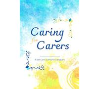 Caring for Carers: A Self-Care Journal for Caregivers