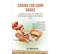 CARING FOR CORN SNAKE: A COMPLETE GUIDE TO CARING FOR CORN SNAKES AND KEEPING THEM AS PETS