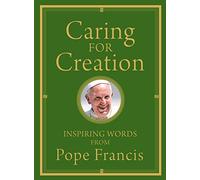 Caring for Creation: Inspiring Words from Pope Francis