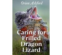 Caring for Frilled Dragon Lizard: A com-plete guide to their beauty, habitat, diet, health, behaviours, and all you need to know.