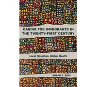 Caring for Immigrants in the Twenty-First Century : Local Hospitals, Global Health