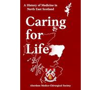 Caring for Life: A History of Medicine in North East Scotland