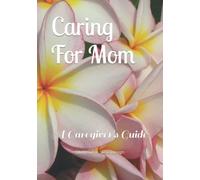 Caring For Mom: A Caregiver's Guide