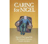 Caring For Nigel: Diary of a Wife Coping With Her Husband's Dementia