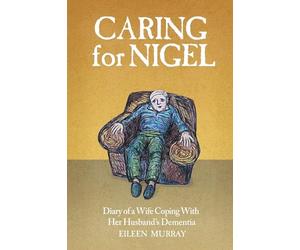Caring For Nigel: Diary of a Wife Coping With Her Husband's Dementia