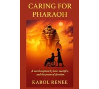 Caring for Pharaoh: A novel, inspired by love, sacrifice, and the power of devotion