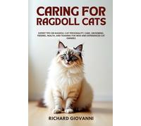 Caring for Ragdoll Cats: Expert Tips on Ragdoll Cat Personality, Care, Grooming, Feeding, Health, and Training for New and Experienced Cat Owners.