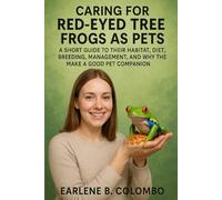 CARING FOR RED-EYED TREE FROGS AS PETS A SHORT GUIDE TO THEIR HABITAT, DIET, BREEDING, MANAGEMENT, AND WHY THEY MAKE A GOOD PET COMPANION