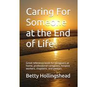 Caring For Someone at the End of Life: Great reference book for caregivers at home, professional caregivers, Hospice workers, chaplains, and pastors