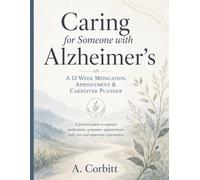 Caring for Someone with Alzheimer’s: A 12-Week Medication, Appointment & Caregiver Planner