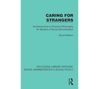 Caring for Strangers: An Introduction to Practical Philosophy for Student of Social Administration (Routledge Library Editions: Social Administration & Social Policy)
