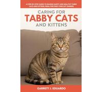 Caring For Tabby Cats And Kitten: A Step-By-Step Guide To Raising Happy And Healthy Tabby Cats And Kittens, Ideal For First-Time Cat Owners