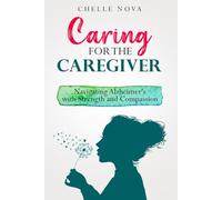 CARING FOR THE CAREGIVER: NAVIGATING ALZHEIMERS WITH STRENGTH AND COMPASSION