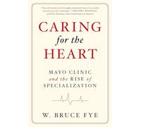 Caring for the Heart: Mayo Clinic and the Rise of Specialization
