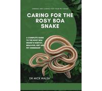 CARING FOR THE ROSY BOA SNAKE: A COMPLETE GUIDE TO THE ROSY BOA SNAKE’S HABITAT, BEHAVIOR, DIET AND PET OWNERSHIP
