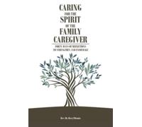 Caring for the Spirit of the Family Caregiver : Forty Days of Reflections to Strengthen and Encourage