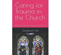 Caring for Trauma in the Church: Reading the Bible with Trauma-Informed Lens