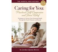 Caring for You: Practical Self-Compassion and Stress Relief: Techniques to Nurture Your Emotional Health Through the Fourth Trimester and Beyond (The Mindful New Mother)