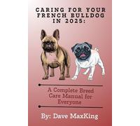 Caring for Your French Bulldog in 2025:: A Complete Breed Care Manual for Everyone