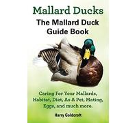 Caring for Your M Mallard Ducks, the Mallard Duck Complete Guide Book