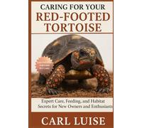 CARING FOR YOUR RED-FOOTED TORTOISE: Expert Care, Feeding, and Habitat Secrets for New Owners and Enthusiasts