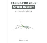 Caring for your Stick Insect: a simple handbook