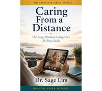 Caring From a Distance: The Long-Distance Caregiver’s 28-Day Guide to Assessment, Coordination, Guilt, and Protecting Your Parent from Afar (The Caregiver Series)