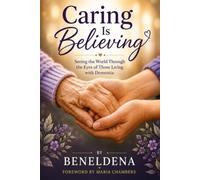 Caring is Believing: A Family Guide to Alzheimers Behavior at home, what these Remarkable Elders Taught Me Wondering, Sundowning , Faith and Love.