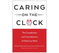 Caring on the Clock: The Complexities and Contradictions of Paid Care Work (Families in Focus)