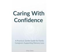 Caring With Confidence: A Practical, Gentle Guide for Family Caregivers Supporting Memory Loss (Supportive Care Series)