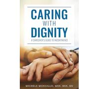 Caring with Dignity: A Caregiver's Guide to Incontinence