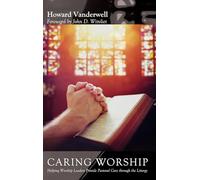 Caring Worship: Helping Worship Leaders Provide Pastoral Care through the Liturgy