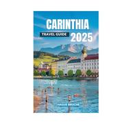 CARINTHIA TRAVEL GUIDE 2025: Discover Austria's Alpine Paradise, From Lakes to Peaks Where Nature, Culture, and History Meet