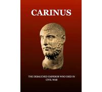 CARINUS: THE DEBAUCHED EMPEROR WHO DIED IN CIVIL WAR (Roman Emperors)