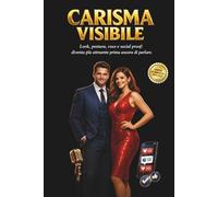 CARISMA VISIBILE - Diventa attraente prima ancora di parlare: Look, postura, voce e social proof per aumentare il tuo fascino maschile usando psicologia e neuroscienze (Sistema Seduzione Reale)