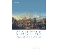 Caritas: Neighbourly Love and the Early Modern Self (Emotions in History)